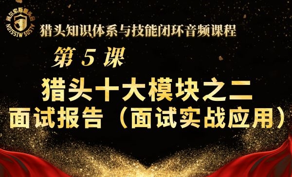 第5课--猎头十大模块之二面试报告（面试实战应用）