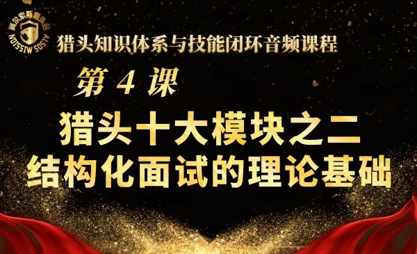 第4课--猎头十大模块之二结构化面试的理论基础
